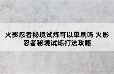 火影忍者秘境试炼可以单刷吗 火影忍者秘境试炼打法攻略